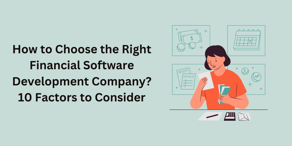 How to Choose the Right Financial Software Development Company? 10 Factors to Consider