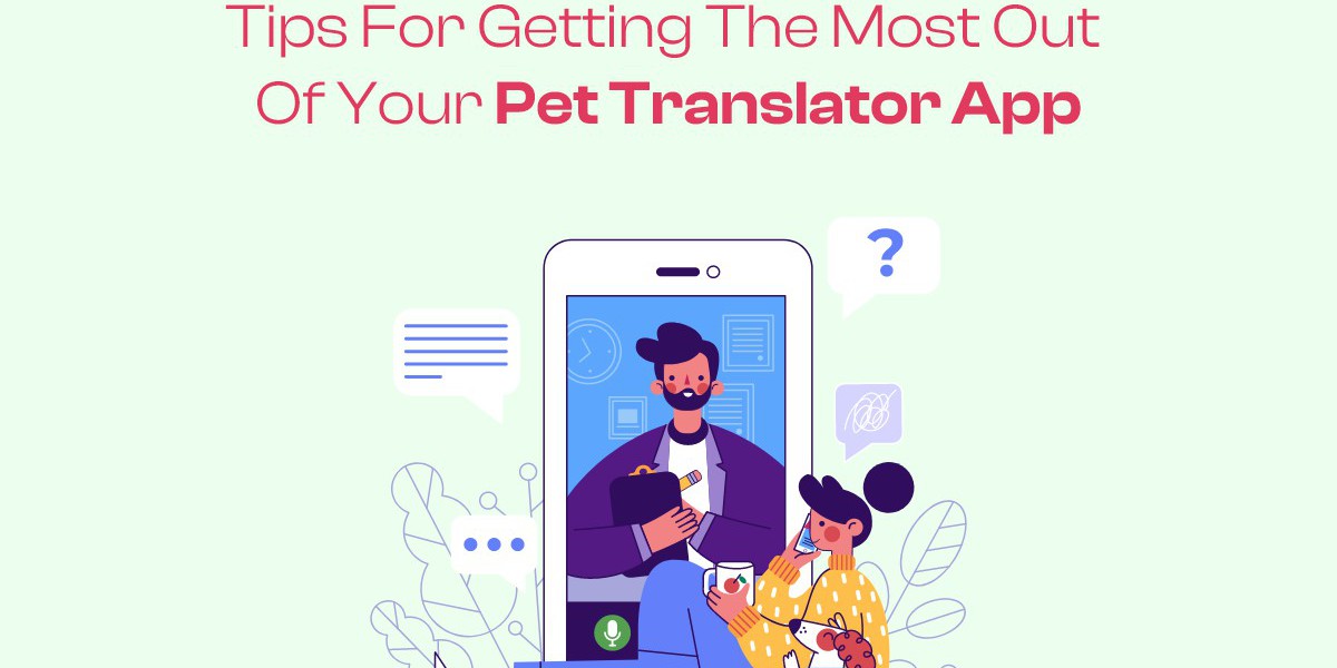 Tips for Getting the Most Out of Your Pet Translator App