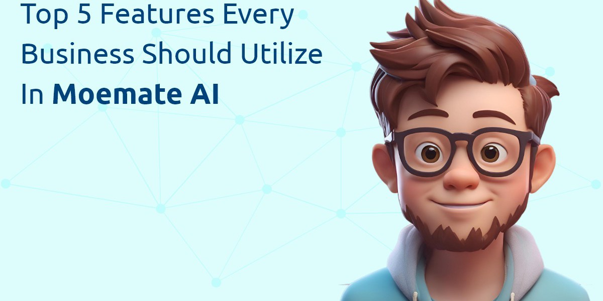 Top 5 Features Every Business Should Utilize in Moemate AI