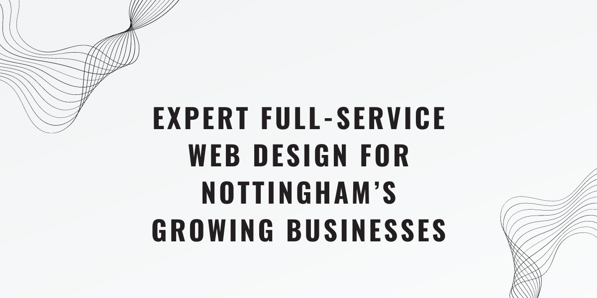 Expert Full-Service Web Design for Nottingham’s Growing Businesses