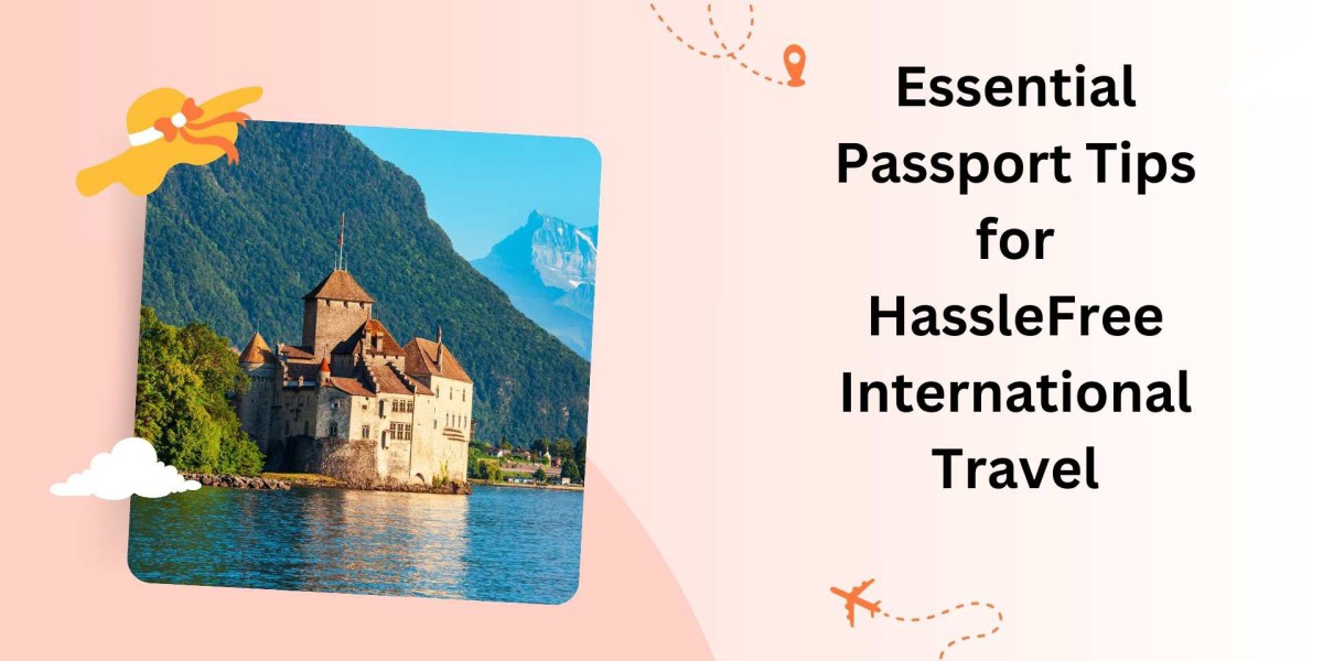 Essential Passport Tips for HassleFree International Travel