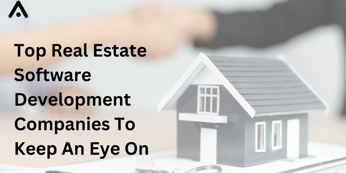 Top Real Estate Software Development Companies To Keep An Eye On