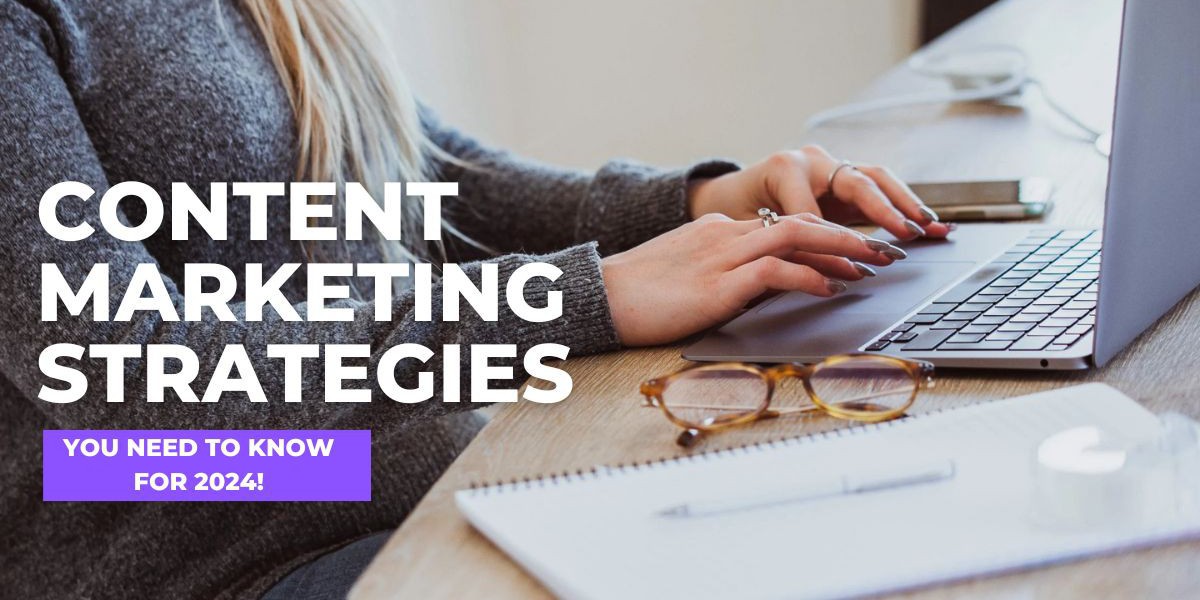 Content Marketing Strategies You Need To Know For 2024!