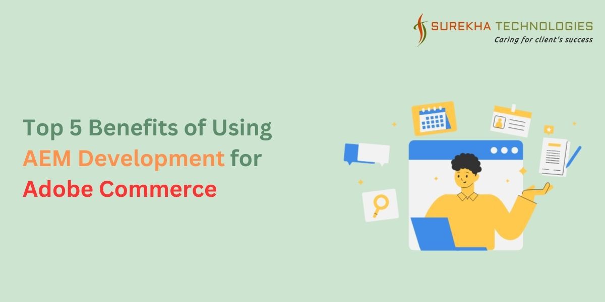 Top 5 Benefits of Using AEM Development for Adobe Commerce